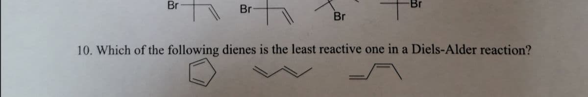 Br
Br-
Br
Br
10. Which of the following dienes is the least reactive one in a Diels-Alder reaction?