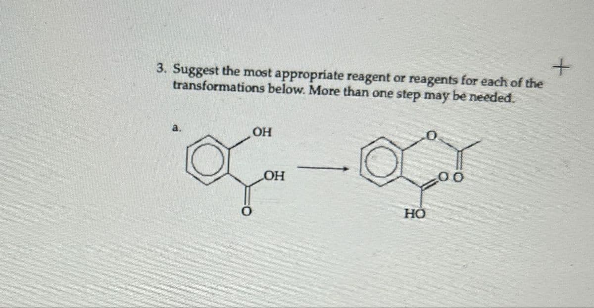 3. Suggest the most appropriate reagent or reagents for each of the
transformations below. More than one step may be needed.
+
a.
OH
OH
HO