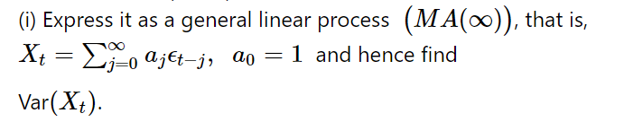 (i) Express it as a general linear process (MA(∞)), that is,
Xt = Σjo ªjet-j, ao = 1 and hence find
Var(Xt).