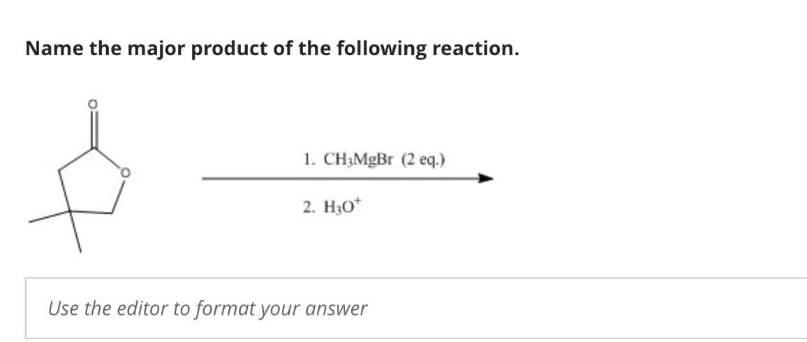 Name the major product of the following reaction.
1. CH3MgBr (2 eq.)
2. H3O+
Use the editor to format your answer
