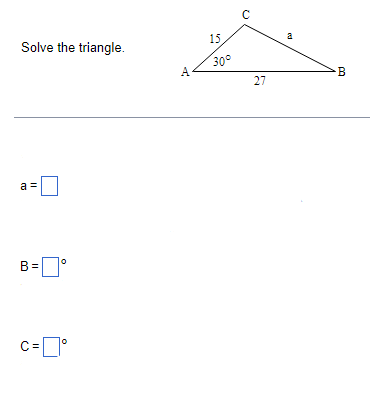 Solve the triangle.
a =
||
O
C=
0°
A
15.
30°
27
ed
B