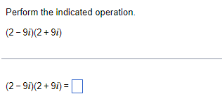 Perform the indicated operation.
(2-9i)(2+9i)
(2-9i)(2+9i) =