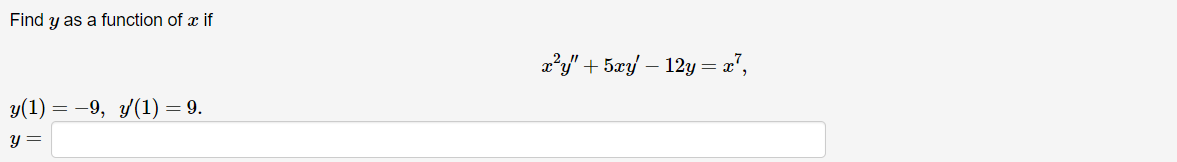 Find y as a function of x if
x²y" + 5xy — 12y = x²,
y(1) = −9, y(1) = 9.
y =