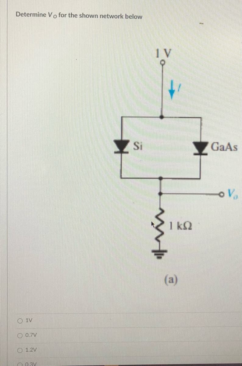 Determine Vo for the shown network below
Si
GaAs
1 k2
(a)
O 1V
O 0.7V
O 1.2V
