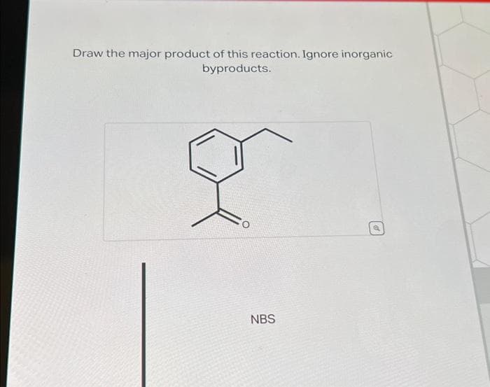 Draw the major product of this reaction. Ignore inorganic
byproducts.
NBS