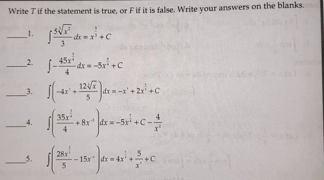 Write T if the statement is true, or F if it is false. Write your answers on the blanks.
dx x' +C
3
45x
-dx = -5x +C
4
ite
12x
-4x' +
dx = -x' +2x +C
35x
+ 8x dx = -5
4
4
-5x +C -
x²
4.
19 d
28x
- 15x |dx = 4x' ++C
x'
