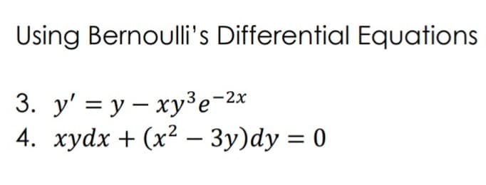 Using Bernoulli's Differential Equations
3. у' %3D у — хуЗе-2x
4. xydx + (x² - 3y)dy = 0
