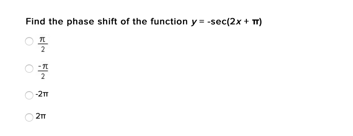 Find the phase shift of the function y = -sec(2x + TT)
2
2
-2TT
2TT
