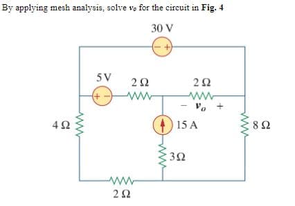 By applying mesh analysis, solve vo for the circuit in Fig. 4
30 V
5 V
ww
-
ww-
42
15 A
8Ω
2Ω
3.
