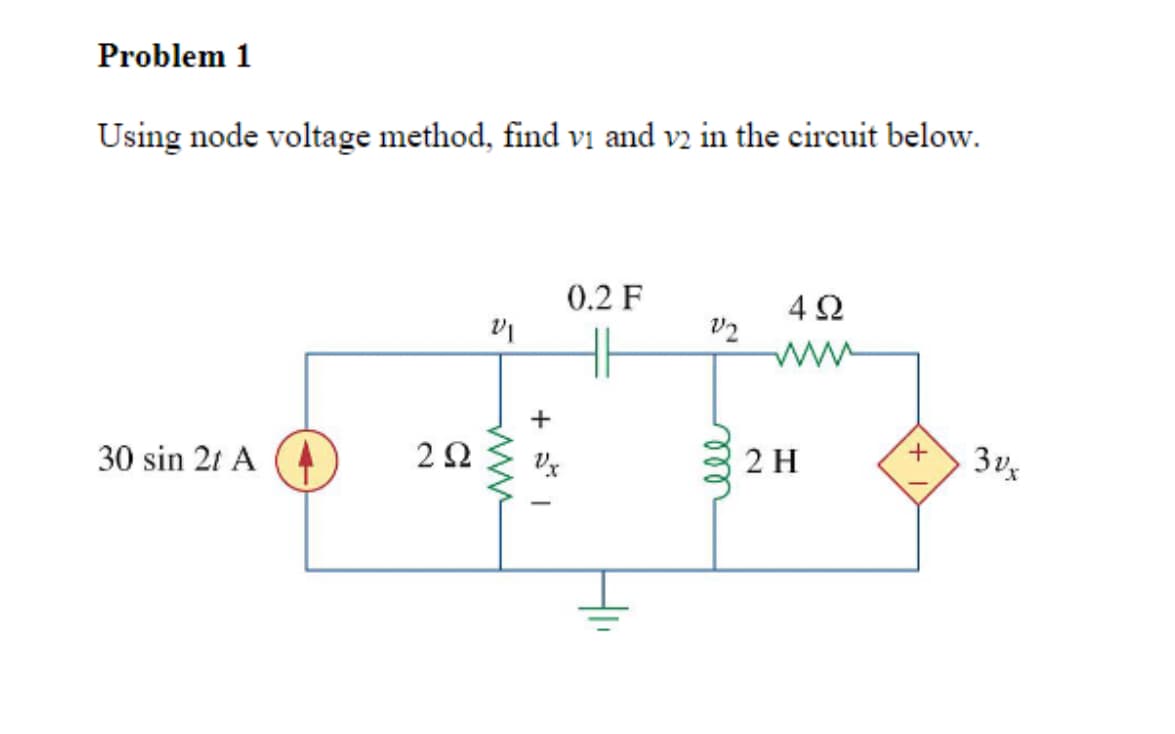 Problem 1
Using node voltage method, find vi and v2 in the circuit below.
30 sin 21 A
202
F
www
0.2 F
492
V2
+
+
2 H
3Vx
Vx