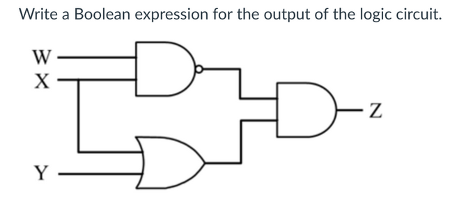 Write a Boolean expression for the output of the logic circuit.
W
X
