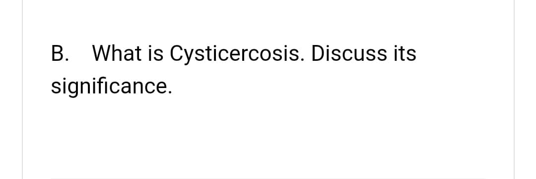 B. What is Cysticercosis. Discuss its
significance.