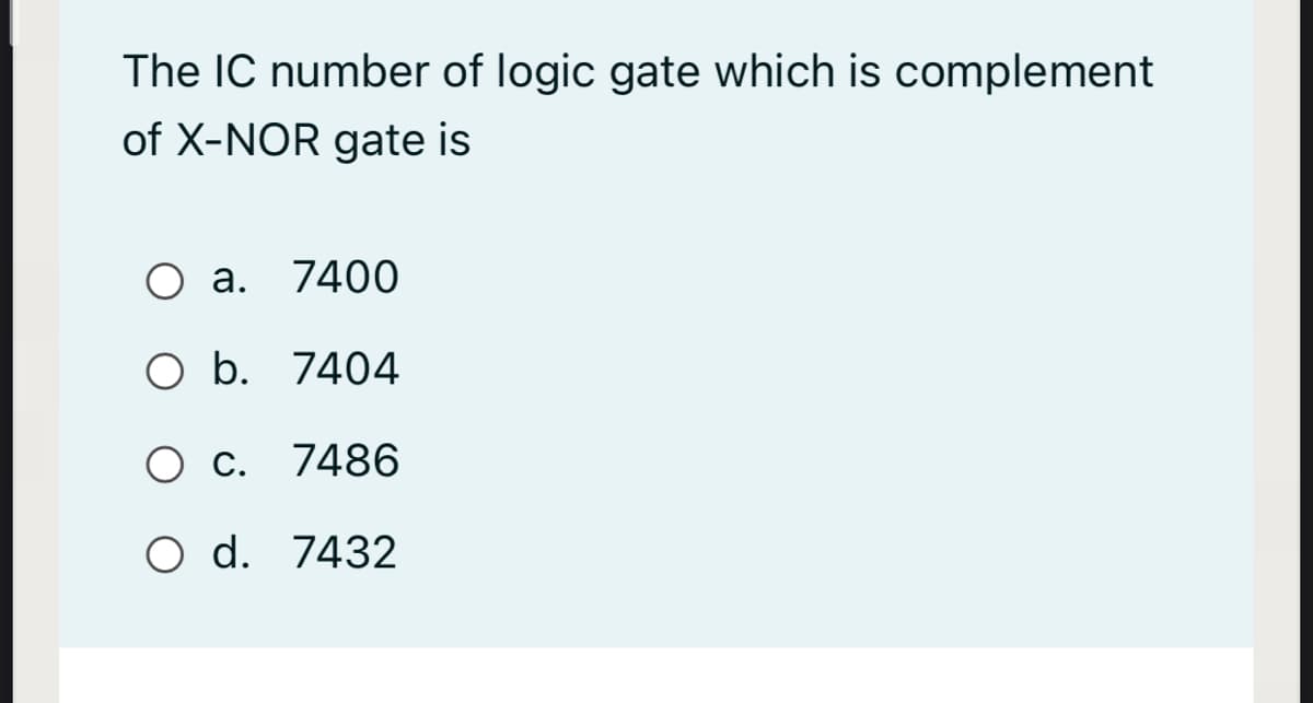 The IC number of logic gate which is complement
of X-NOR gate is
а.
7400
O b. 7404
С.
7486
O d. 7432

