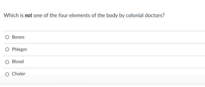 Which is not one of the four elements of the body by colonial doctors?
Bones
O Phlegm
O Blood
O Choler
