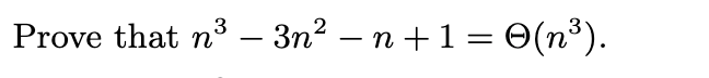 Prove that n³ – 3n² − n + 1 = O(n³).
3