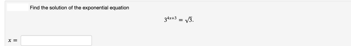 Find the solution of the exponential equation
34x+3
V3.
X =
