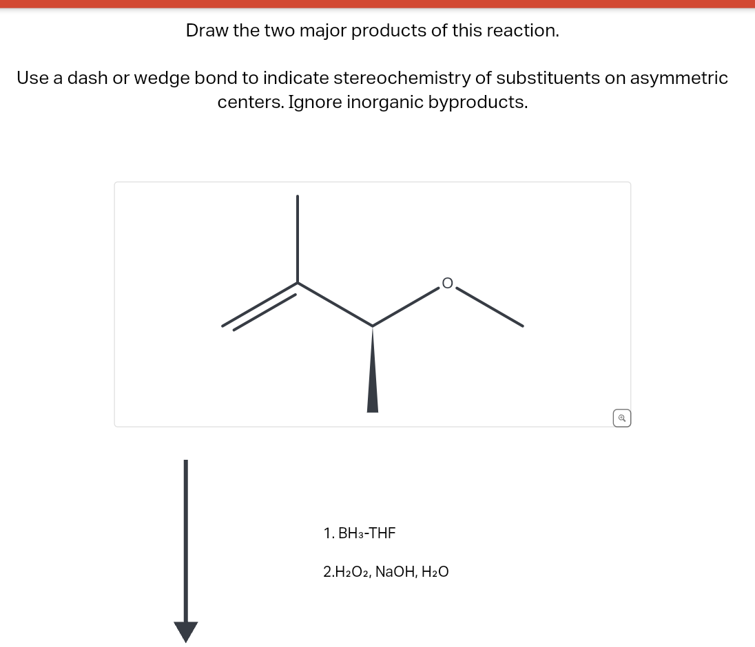 Draw the two major products of this reaction.
Use a dash or wedge bond to indicate stereochemistry of substituents on asymmetric
centers. Ignore inorganic byproducts.
1. BH3-THF
2.H2O2, NaOH, H₂O
