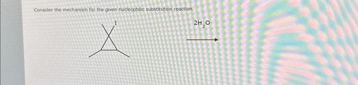 Consider the mechanism for the given nucleophilic substitution reaction.
X
2H₂0