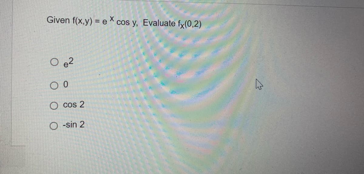 Given f(x,y) = ex cos y, Evaluate fx(0,2)
0 0
O cos 2
O-sin 2
4