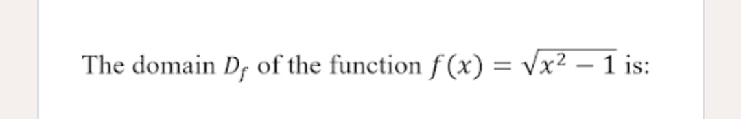The domain Dr of the functionf (x) = Vx² – 1 is:
