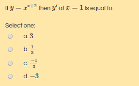 If y = x²+2 then y' at æ = 1 Is equal to
%3D
Select one:
a. 3
b.
C.
d. -3
