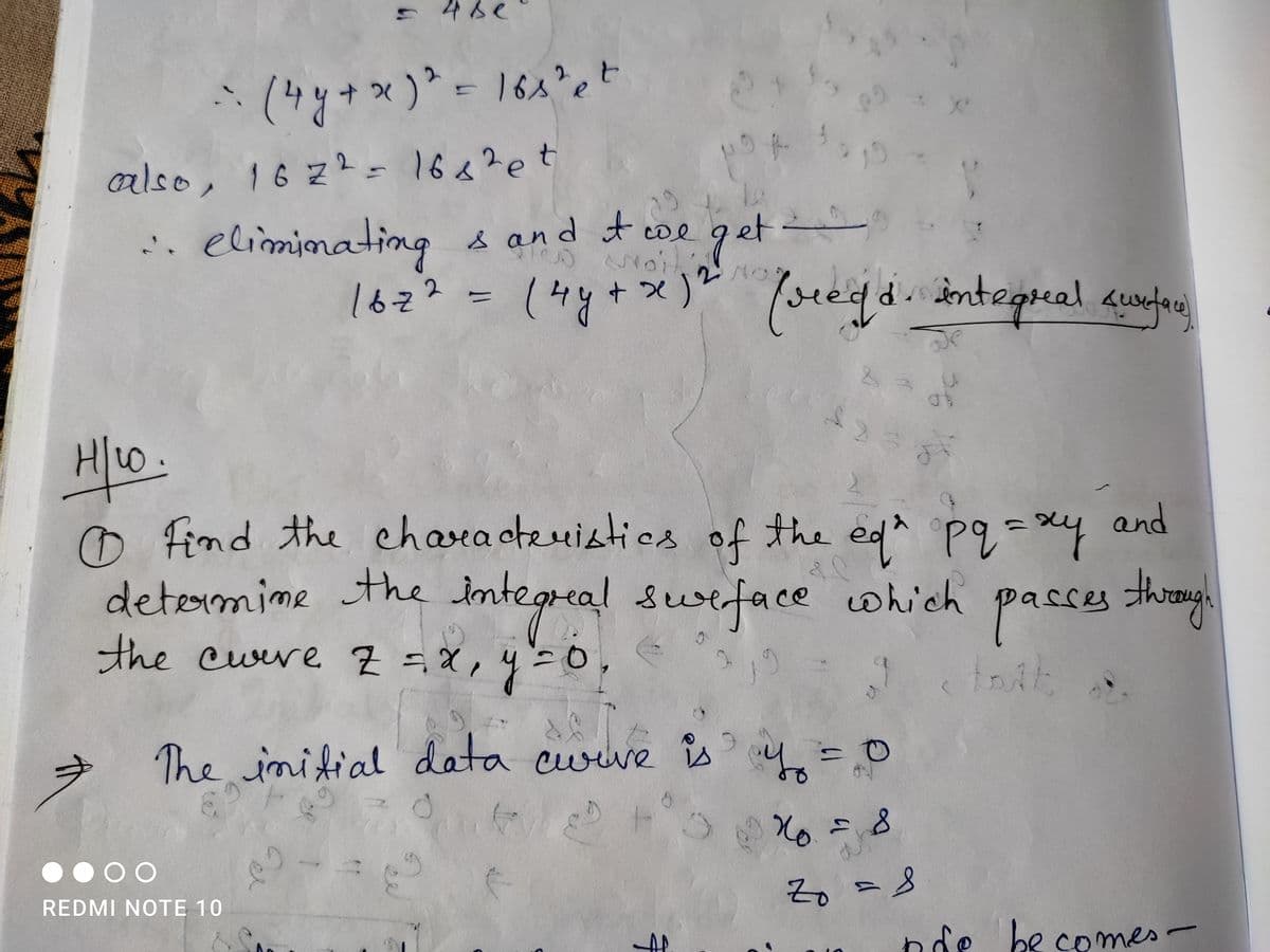 = 4 se
- (4y + x)² = 16s² et
2
2
also, 167² = 168² et
:. eliminating s
X
to coil NO
s and it we get
162² = (4y + x)²
(veegd. integral surface)
પૃથ્વ
83
£235
H/10.
D
Find the characteristics of the eq* pq=xy and
determine the integreal sweface which passes through
the cwere Z = x, y = 0,
19
67
V
The initial data cuire is y = 0
G
S
хо
= 8
at
Zo = 8
nde becomes -
0000
REDMI NOTE 10
P
Cel
O
19
1.0
NO A
S
43
get -
pg
10