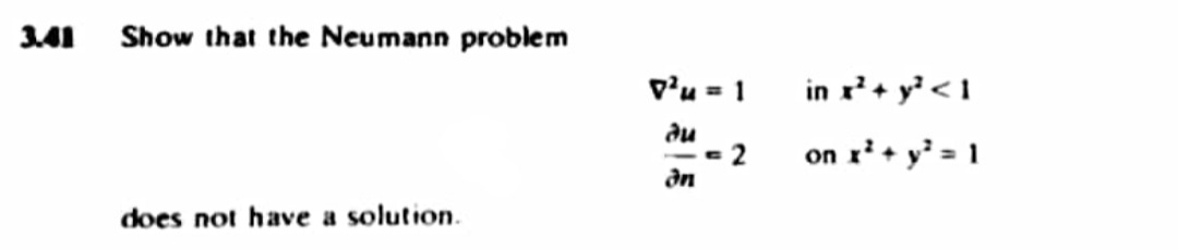 341
Show that the Neumann problem
v'u = 1
in r+ y' < 1
- 2
an
on x² + y² = 1
does not have a solution.
