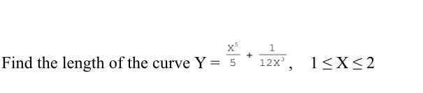1.
+
Find the length of the curve Y= 5
12x',
1<X<2
