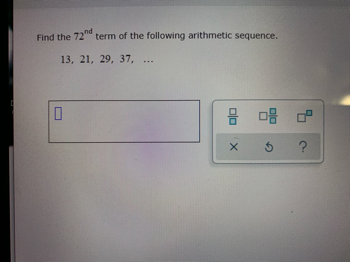 nd
Find the 72 term of the following arithmetic sequence.
13, 21, 29, 37,
