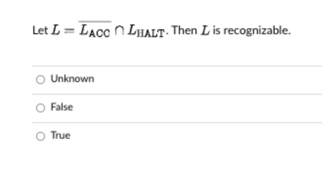 Let L = LACC n LHALT. Then Lis recognizable.
O Unknown
O False
O True

