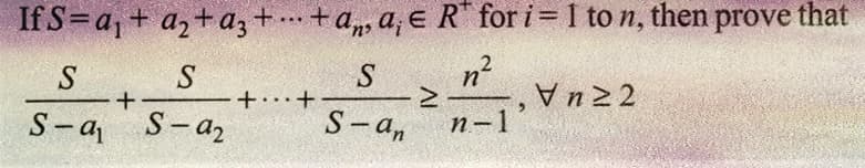 IfS= a₁ + a₂+a3+...+a, a; E R for i=1 to n, then prove that
S
S
S-a₁ S-a₂
+
++
S
S-an
>
n-1
Vn22