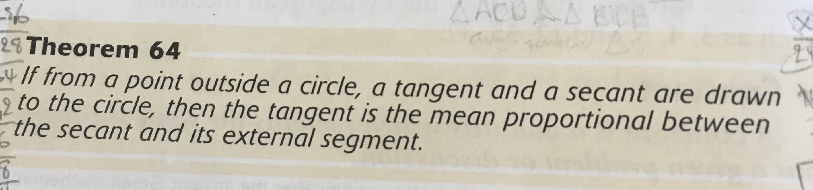 ZACUAABICE
29Theorem 64
4If from a point outside a circle, a tangent and a secant are drawn
to the circle, then the tangent is the mean proportional between
the secant and its external segment.
oket
