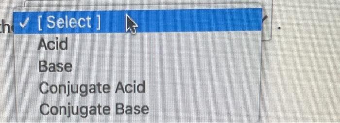 the [Select]
Acid
Base
Conjugate Acid
Conjugate Base