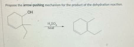 Propose the arrow-pushing mechanism for the product of the dehydration reaction.
OH
H,SO,
heal
