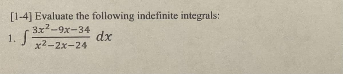 [1-4] Evaluate the following indefinite integrals:
3x2-9x-34
1.
dx
x2-2x-24
