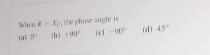 When RX, the phase angle is
(a) 0° (b) +90°
(c) -90°
(d) 45°