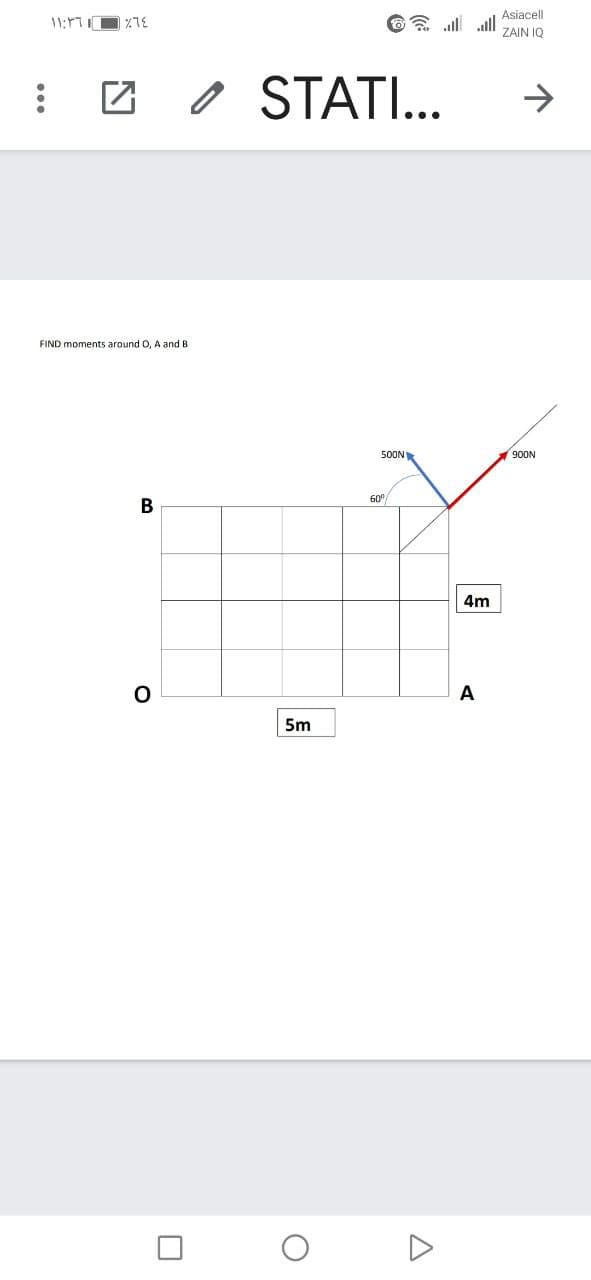 Asiacell
念.l1 .all
ZAIN IQ
O STATI...
->
FIND moments around O, A and B
500N
900N
60°
4m
A
5m
