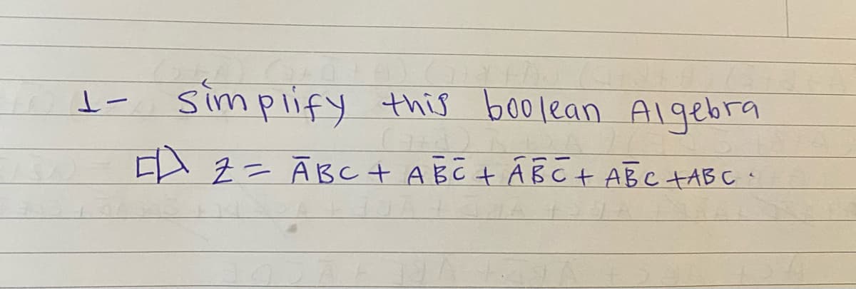 1-
-
simplify this boolean Algebra
E 2 = ĀBC + AB C + Á B C + ABC +ABC.