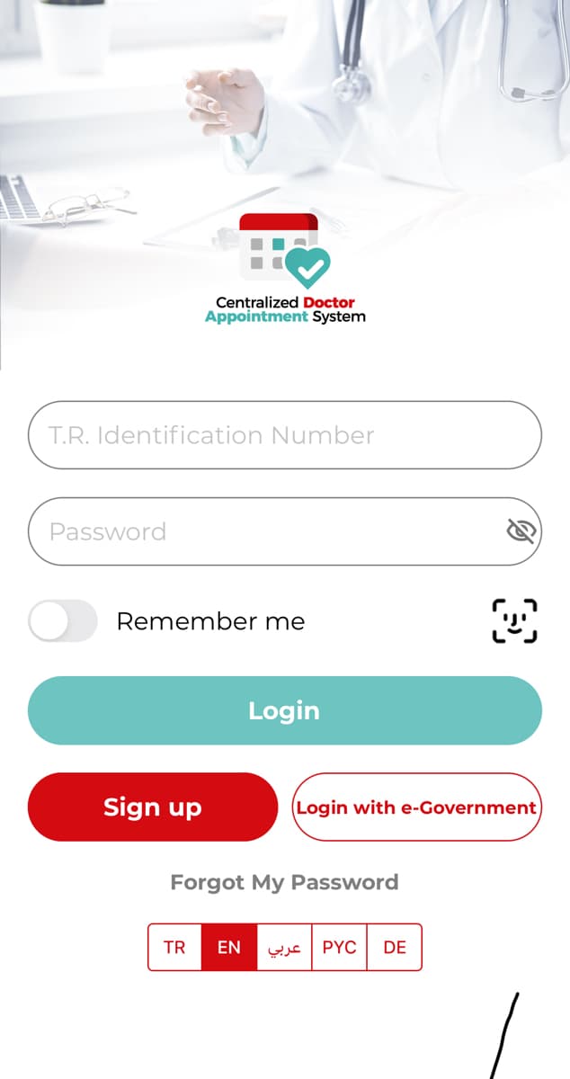 Centralized Doctor
Appointment System
T.R. Identification Number
Password
Remember me
Login
B
Sign up
Login with e-Government)
Forgot My Password
TR EN
عربي
PYC DE