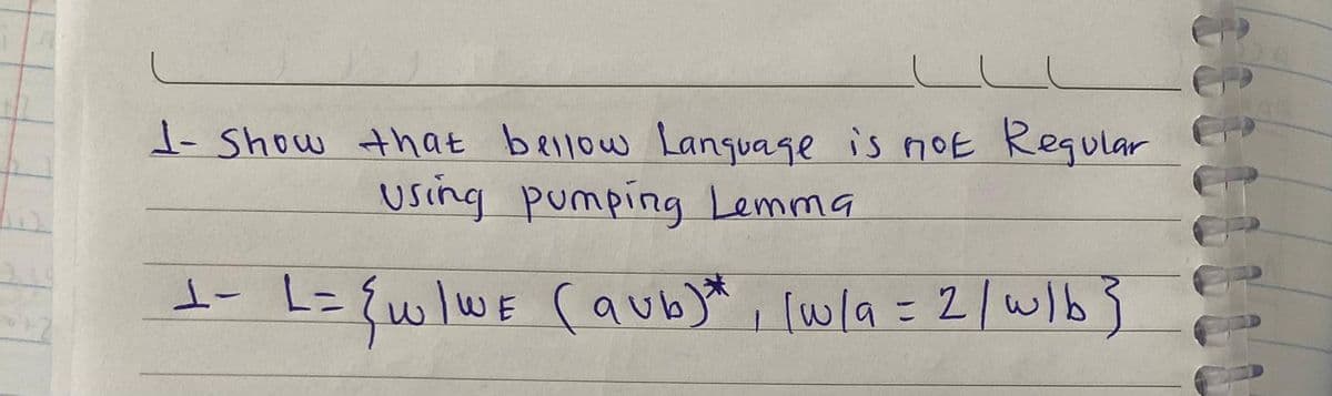 1- Show that bellow Language is not Regular
Using pumping Lemma
1-
L= {w|we (aub) * [w/9=2/w/b}
1