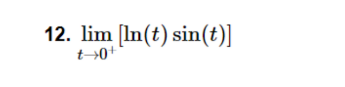12. lim [In(t) sin(t)]
t→0+