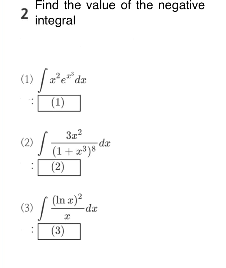 Find the value of the negative
2
integral
(1) x²e¹³ dx
(1)
(2)
3x²
(1 + x³)8
(2)
S
(3) f (In x)²
X
(3)
-dx
-dx