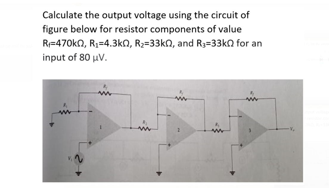 Calculate the output voltage using the circuit of
figure below for resistor components of value
R=470kN, R1=4.3kQ, R2=33kN, and R3=33kN for an
input of 80 µV.
R1
R2
Ry
