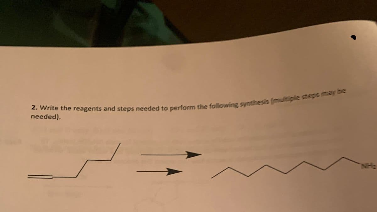 2. Write the reagents and steps needed to perform the following synthesis (multiple steps may be
needed).
NH₂
