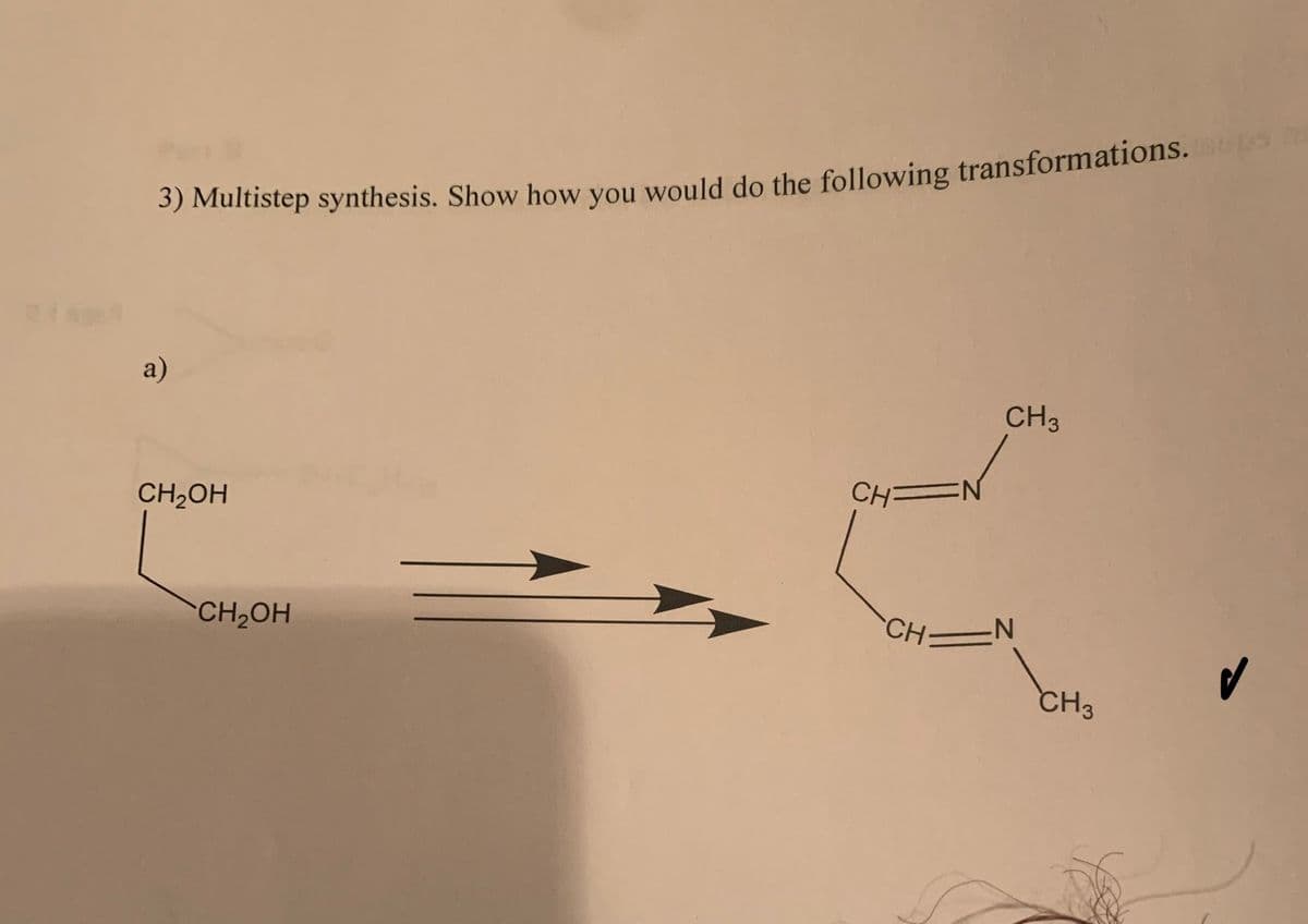 3) Multistep synthesis. Show how you would do the following transformations.ups
a)
CH₂OH
CH₂OH
CH
N
CH3
CHIN
CH3