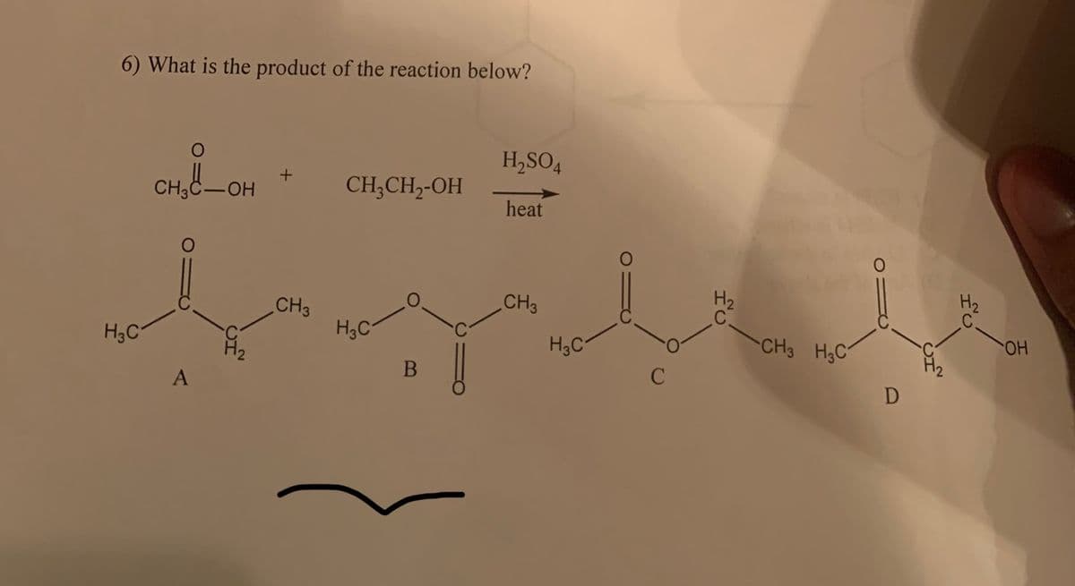 6) What is the product of the reaction below?
H3C
O
CH3C-OH
A
+
CH3
CH3CH₂-OH
H3C
B
H₂SO4
heat
CH3
H3C
C
CH3 H3C
D
OH
