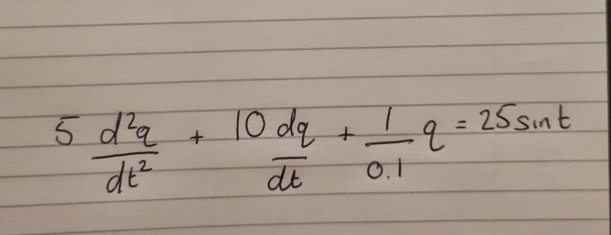 5 d²a
2
dt²
+
10 dq + 1 q =
dt
0.1
25 sint