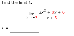 Find the limit L.
2x2 + 8x + 6
lim
X--3
x + 3
L =
