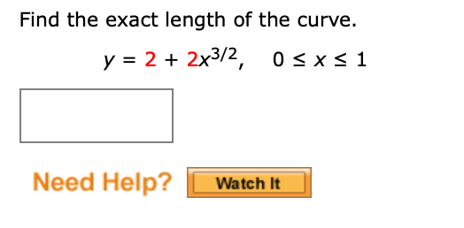 Find the exact length of the curve.
y = 2 + 2x3/2, 0sxs1
Need Help?
Watch It
