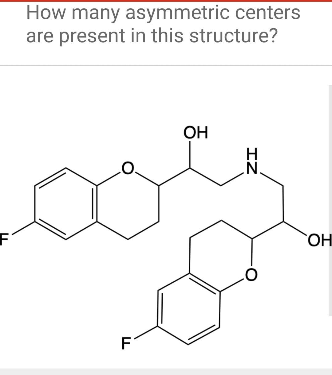 F
How many asymmetric centers
are present in this structure?
F
OH
ZI
OH